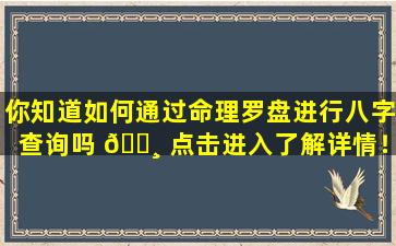 你知道如何通过命理罗盘进行八字查询吗 🌸 点击进入了解详情！